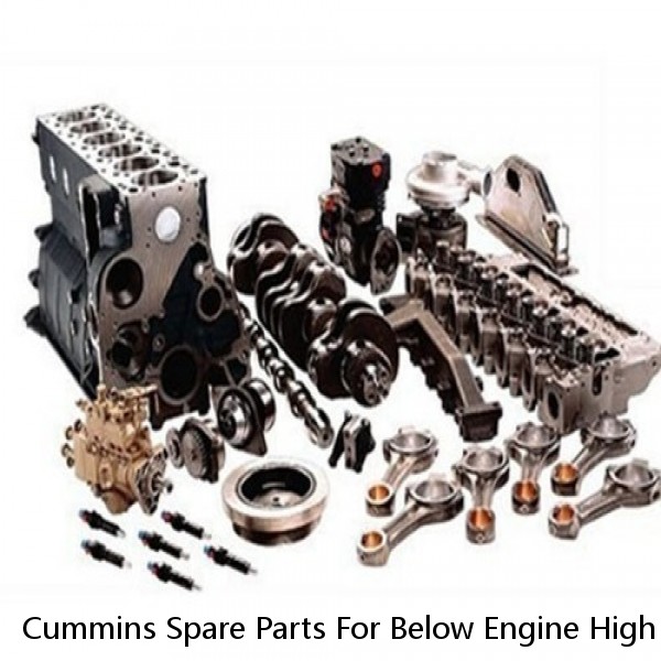 Cummins Spare Parts For Below Engine High Performance ISO9001 Approval